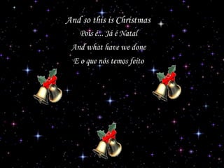 And so this is Christmas
Pois é... Já é Natal
And what have we done
E o que nós temos feito

 