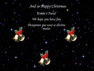 And so Happy Christmas
Então é Natal
We hope you have fun
Desejamos que você se divirta
muito

 