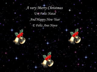 A very Merry Christmas
Um Feliz Natal
And Happy New Year
E Feliz Ano Novo

 