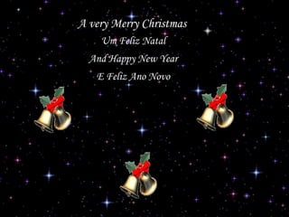A very Merry Christmas
Um Feliz Natal
And Happy New Year
E Feliz Ano Novo

 