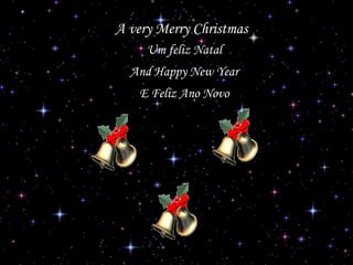 A very Merry Christmas
Um feliz Natal
And Happy New Year
E Feliz Ano Novo

 