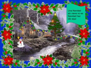 Una Navidad
sin nieve no es
Navidad haz
clic aquí
 