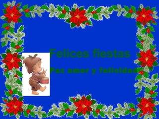 Paz amor y felicidad
Felices fiestas
 