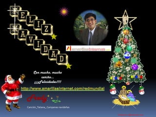 FredyCon mucho, mucho cariño…¡¡¡¡Felicidades!!!!http://www.amarillasinternet.com/redmundialCanción_Tatiana_ Campanas navideñasfredyemcv@hotmail.com