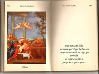 Albani Que nunca te falte  un sueño por el que luchar, un proyecto que realizar, algo que aprender,  un lugar a donde ir,  y alguien a quien querer . 748  El rincón del abuelo Cuadernillo de Arte  749 