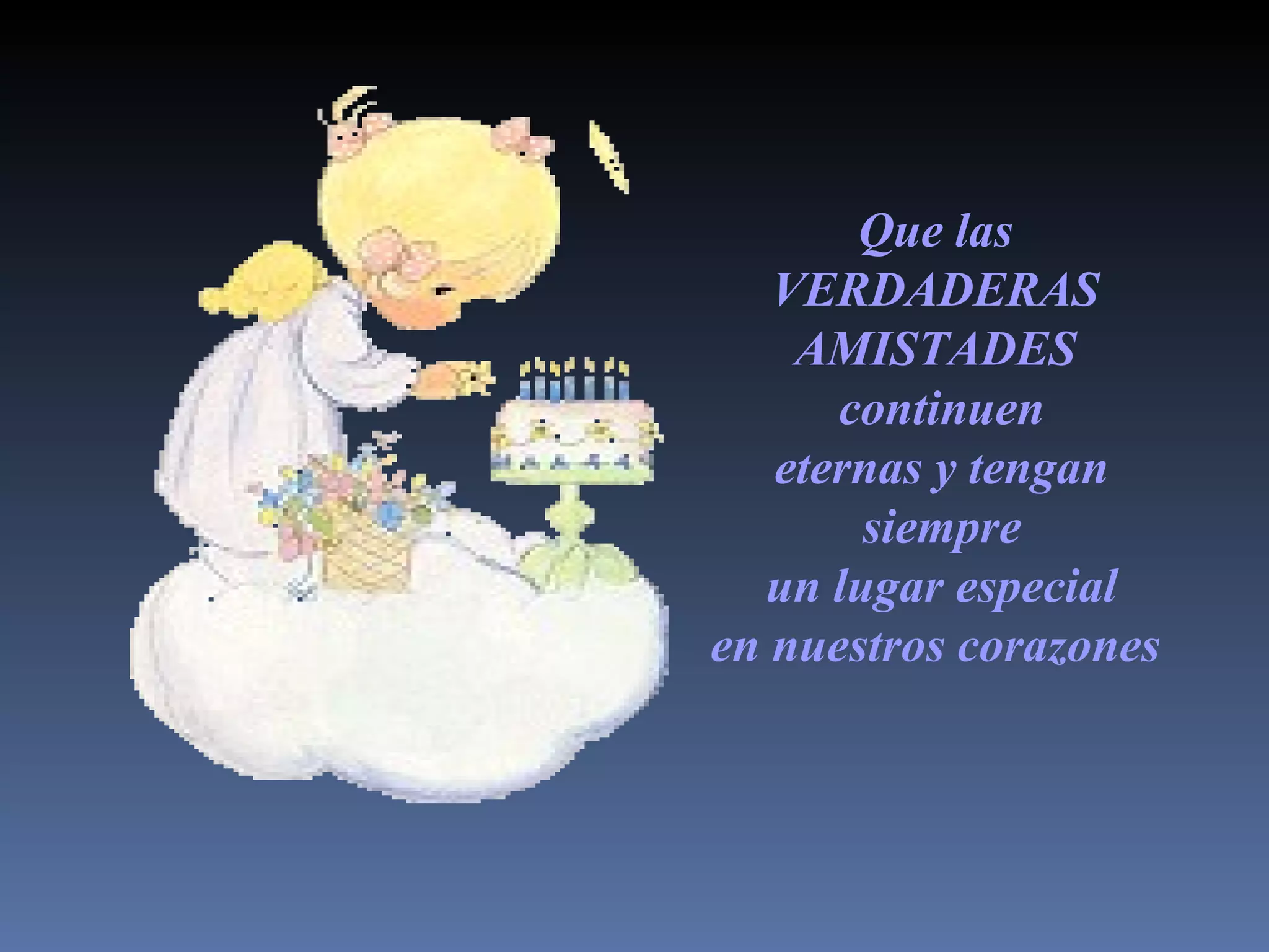 Que las VERDADERAS AMISTADES contin u en eternas y tengan siempre un lugar especial en nuestros corazones