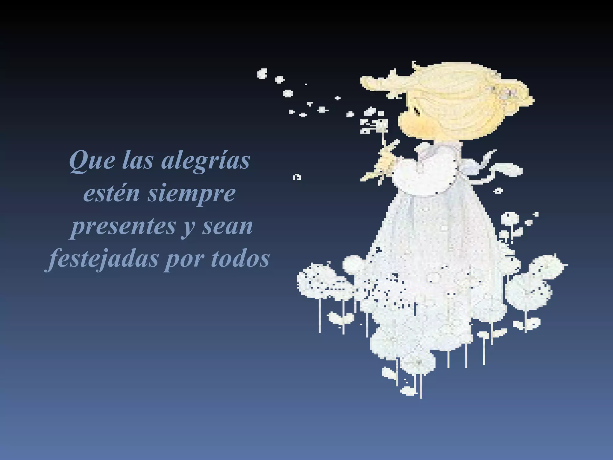 Que las alegrías est é n siempre presentes y sean festejadas por todos