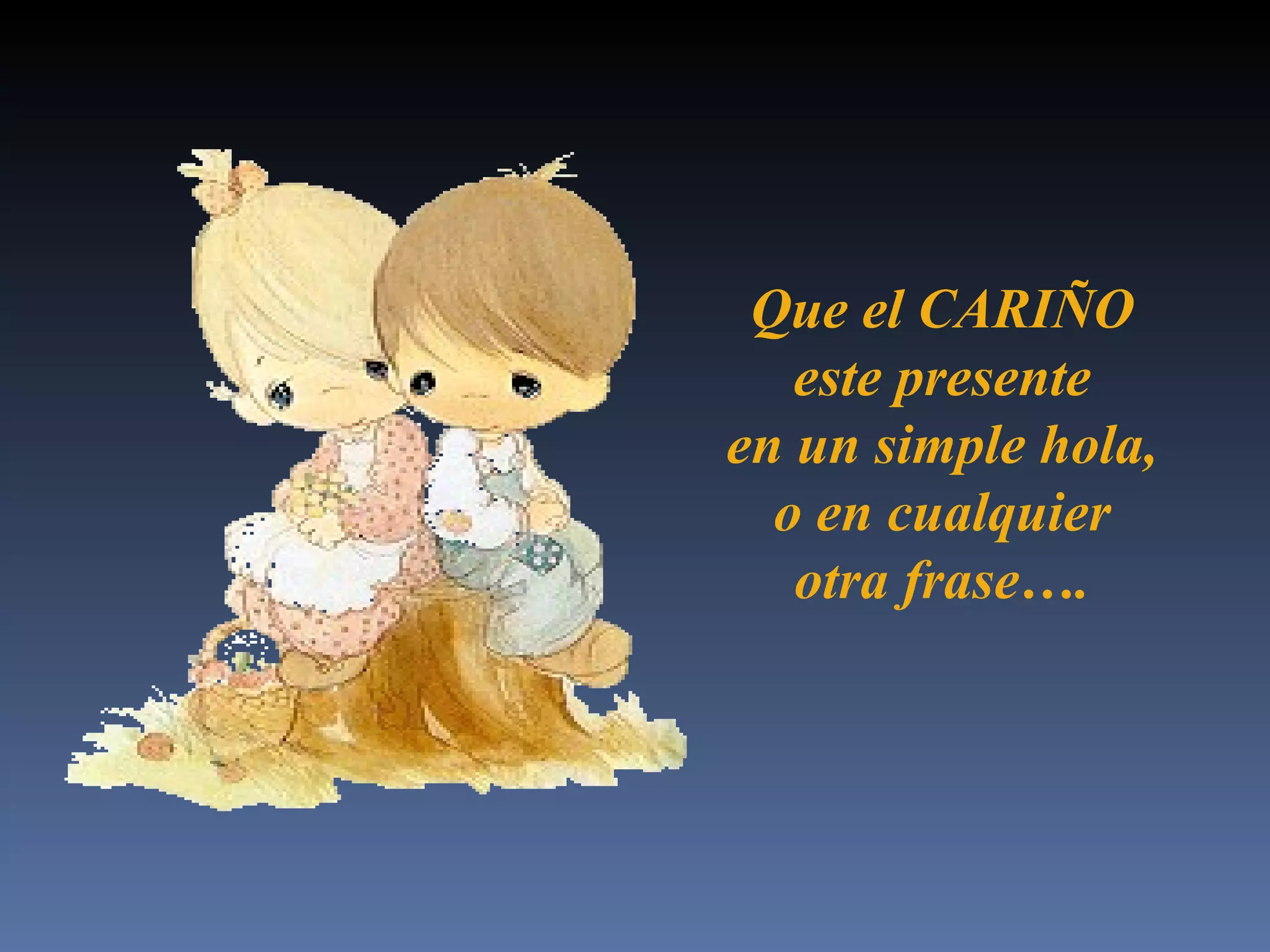 Que el CARIÑO este presente en un simple hola, o en cualquier otra frase ….