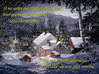 Si no sabes qué regalar a tus seres más queridos en Navidad … … regálales tu amor.  Tal vez el mejor adorno de Navidad sea una gran sonrisa. … 