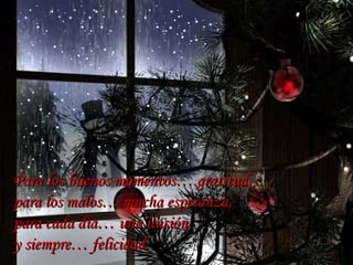 Para los buenos momentos… gratitud, para los malos… mucha esperanza,  para cada día… una ilusión,  y siempre… felicidad.  … 