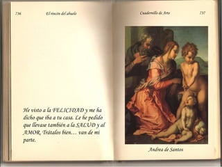 He visto a la FELICIDAD y me ha dicho que iba a tu casa. Le he pedido que llevase también a la SALUD y al AMOR. Trátalos bien… van de mi parte.  Andrea de Santos 736  El rincón del abuelo Cuadernillo de Arte  737 