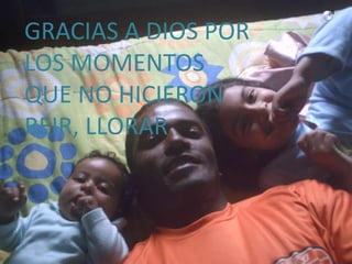 GRACIAS A DIOS POR LOS MOMENTOS QUE NO HICIERON REIR, LLORAR