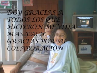 DOY GRACIAS A TODOS LOS QUE HICIERON MI VIDA  MÁS FACILGRACIAS POR SU COLABORACIÓN