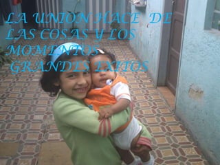 LA UNION HACE  DE LAS COSAS Y LOS MOMENTOS GRANDES EXITOS