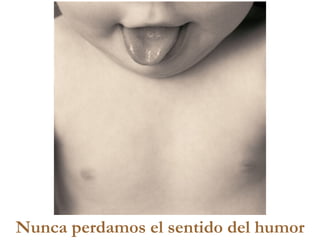 Nunca perdamos el sentido del humor