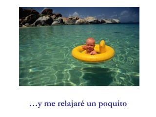 …y me relajaré un poquito
 