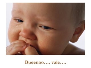 Bueenoo…. vale….
 