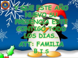 Y QUE ESTE AÑO
   NUEVO SU
PRESENCIA ESTE
 CONTIGO TODO
   LOS DIAS…
  ATT: FAMILIA
      B.I.S
 