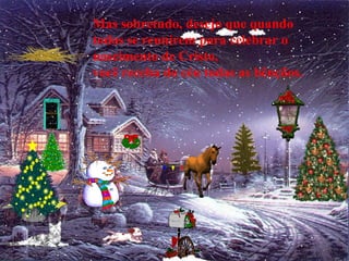Mas sobretudo, desejo que quando
todos se reunirem para celebrar o
nascimento de Cristo,
você receba do céu todas as bênçãos.
 