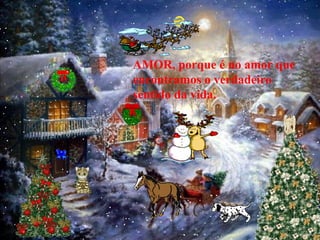 AMOR, porque é no amor que
encontramos o verdadeiro
sentido da vida.
 