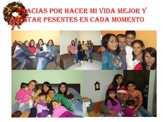 GRACIAS POR HACER MI VIDA MEJOR Y
ESTAR PESENTES EN CADA MOMENTO
 