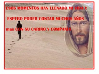 ESOS MOMENTOS HAN LLENADO MI VIDA Y

ESPERO PODER CONTAR MUCHOS AÑOS

mas CON SU CARIÑO Y COMPAÑÍA
 