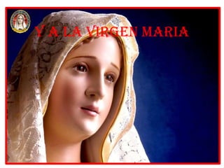 Y A LA VIRGEN MARIA
 