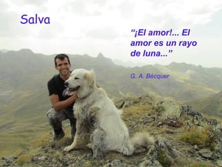 Salva
        “¡El amor!... El
        amor es un rayo
        de luna...”

        G. A. Bécquer
 