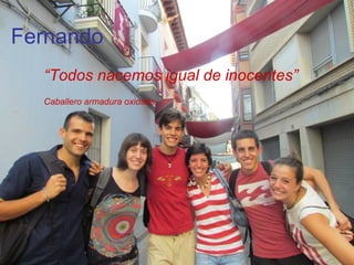 Fernando
  “Todos nacemos igual de inocentes”
  Caballero armadura oxidada
 