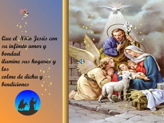 Que el Niño Jesús con su infinito amor y bondad ilumine sus hogares y los colme de dicha y bendiciones 
