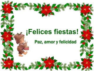 ¡Felices fiestas!
Paz, amor y felicidad

 