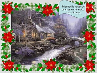 Mientras la hacemos
oiremos un villancico.
Haz clic aquí

 