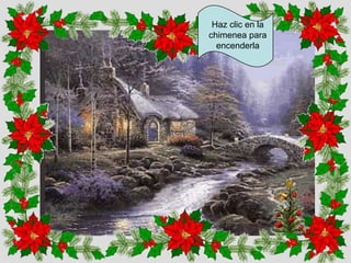 Haz clic en la
chimenea para
encenderla

 