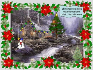 El muñeco de nieve
esta demasiado
quieto. Haz clic en él

 