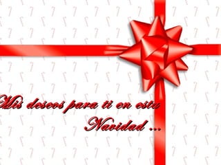 Mis deseos para ti en estaMis deseos para ti en esta
Navidad …Navidad …
 