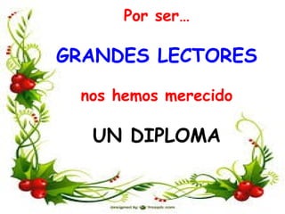 Por ser…
GRANDES LECTORES
nos hemos merecido
UN DIPLOMA