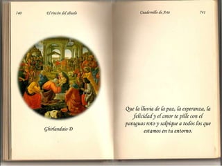 740                          El rincón del abuelo                          Cuadernillo de Arte                               741Que la lluvia de la paz, la esperanza, la felicidad y el amor te pille con el paraguas roto y salpique a todos los que estamos en tu entorno. Ghirlandaio D
