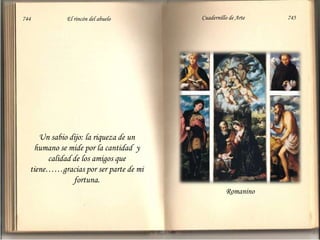 744                          El rincón del abuelo                          Cuadernillo de Arte                               745Un sabio dijo: la riqueza de un humano se mide por la cantidad  y calidad de los amigos que tiene……gracias por ser parte de mi fortuna.Romanino