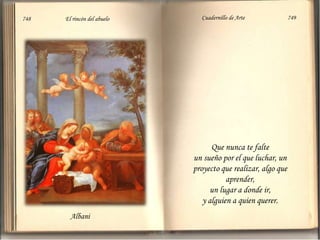 748                         El rincón del abuelo                          Cuadernillo de Arte                               749Que nunca te falte un sueño por el que luchar, un proyecto que realizar, algo que aprender, un lugar a donde ir, y alguien a quien querer.Albani