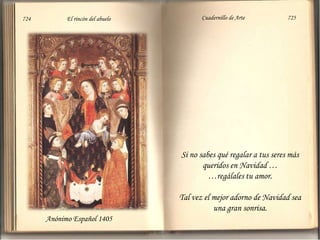 724                          El rincón del abuelo                          Cuadernillo de Arte                               725Si no sabesquéregalar a tusseresmásqueridos en Navidad ……regálalestuamor. Tal vez el mejoradorno de Navidad sea unagransonrisa.Anónimo Español 1405