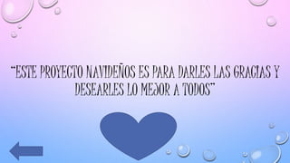 “ESTE PROYECTO NAVIDEÑOS ES PARA DARLES LAS GRACIAS Y
DESEARLES LO MEJOR A TODOS”
 
