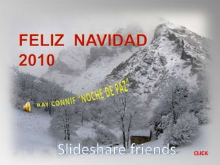 FELIZ  NAVIDAD  2010 RAY CONNIF “NOCHE DE PAZ” Slideshare friends CLICK 