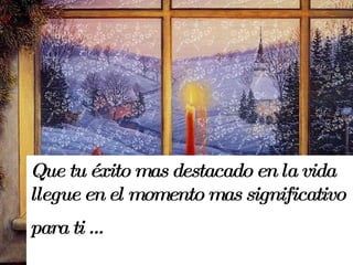 Que tu éxito mas destacado en la vida llegue en el momento mas significativo para ti …   