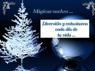 Mágicas noches … Diversión y entusiasmo  cada día de  tu vida … 