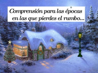 Comprensión para las épocas en las que pierdes el rumbo... 