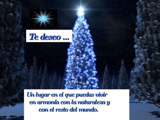Te deseo … Un lugar en el que puedas vivir en armonía con la naturaleza y  con el resto del mundo.   