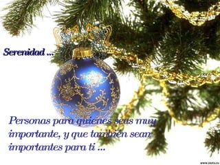 Serenidad … Personas para quienes seas muy importante, y que también sean importantes para ti … 