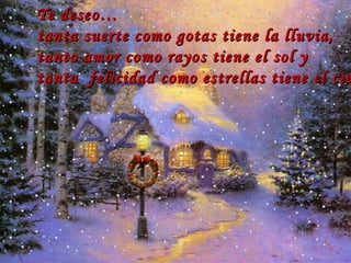 Te deseo… tanta suerte como gotas tiene la lluvia, tanto amor como rayos tiene el sol y tanta  felicidad como estrellas tiene el cielo. … 