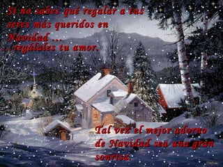 Si no sabes qué regalar a tus seres más queridos en Navidad … … regálales tu amor.  Tal vez el mejor adorno de Navidad sea una gran sonrisa. … 