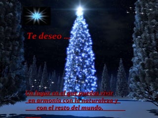 Te deseo … Un lugar en el que puedas vivir en armonía con la naturaleza y  con el resto del mundo.   